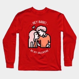 Hey Babe Be my Valentine Long Sleeve T-Shirt